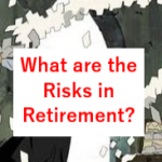 What are the Risks in retirement?